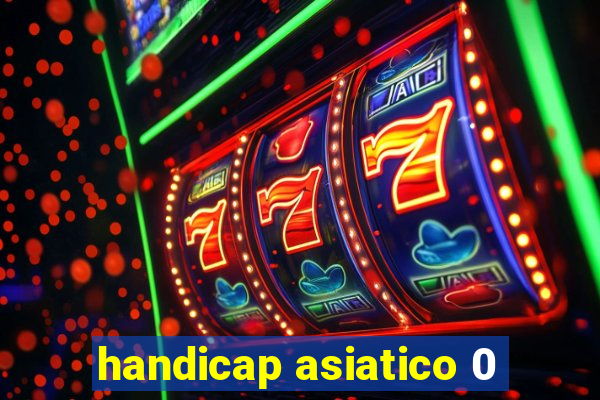 handicap asiatico 0